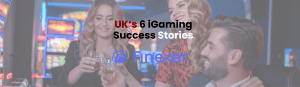 UK's 6 iGaming Success Stories by Finexer