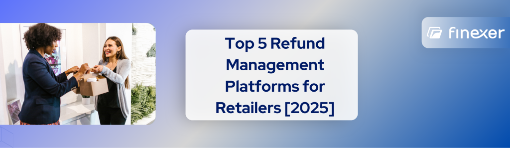 Top 5 Refund Management Platforms for Retailers [2025]