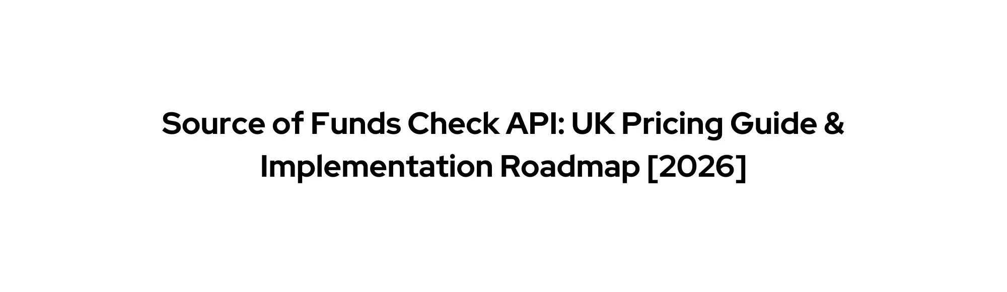 Source of Funds Check API: UK Pricing Guide & Implementation Roadmap [2026]