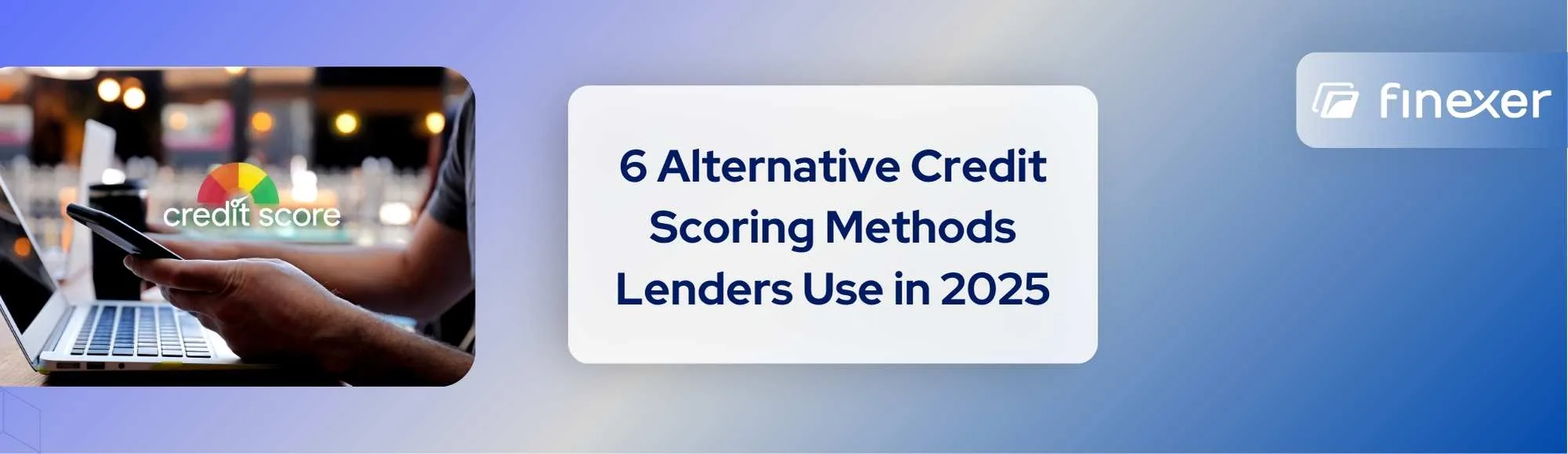 6 Alternative Credit Scoring Methods Lenders Are Using in 2025